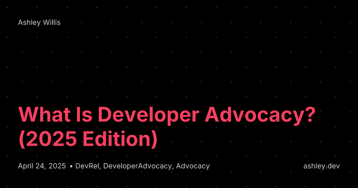 What Is Developer Advocacy 2025 Edition What Is Developer Advocacy 